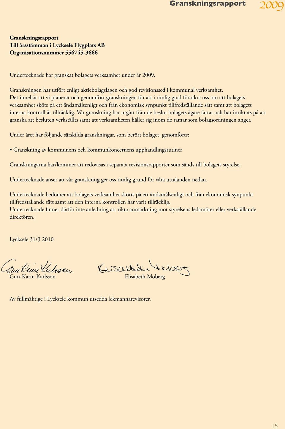 Det innebär att vi planerat och genomfört granskningen för att i rimlig grad försäkra oss om att bolagets verksamhet sköts på ett ändamålsenligt och från ekonomisk synpunkt tillfredställande sätt
