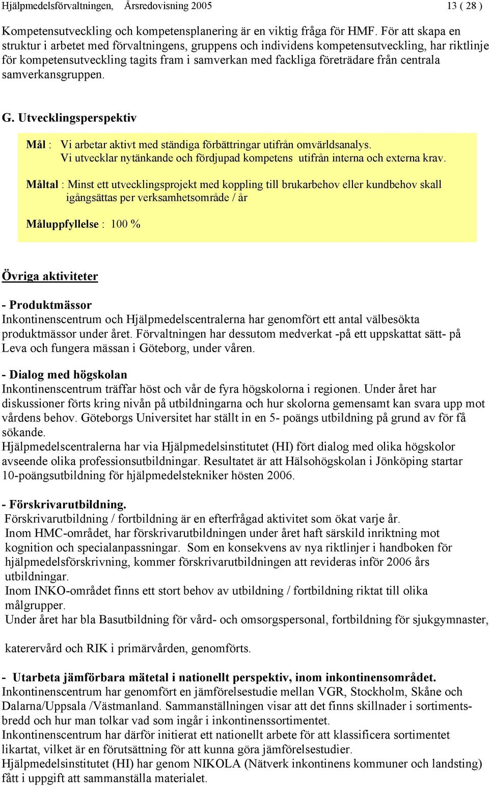 centrala samverkansgruppen. G. Utvecklingsperspektiv Mål : Vi arbetar aktivt med ständiga förbättringar utifrån omvärldsanalys.