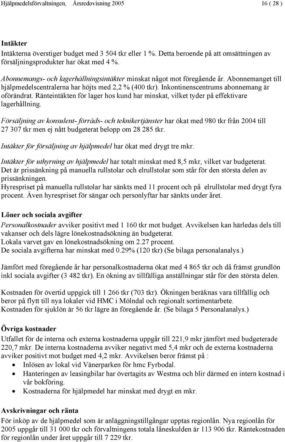 Ränteintäkten för lager hos kund har minskat, vilket tyder på effektivare lagerhållning.