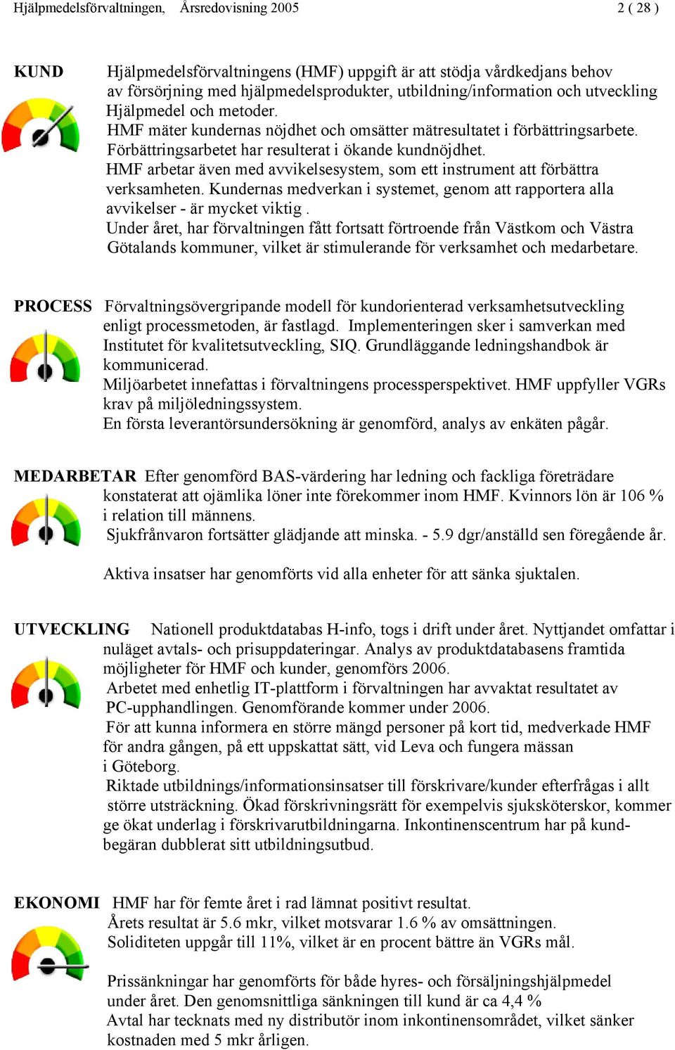 HMF arbetar även med avvikelsesystem, som ett instrument att förbättra verksamheten. Kundernas medverkan i systemet, genom att rapportera alla avvikelser - är mycket viktig.