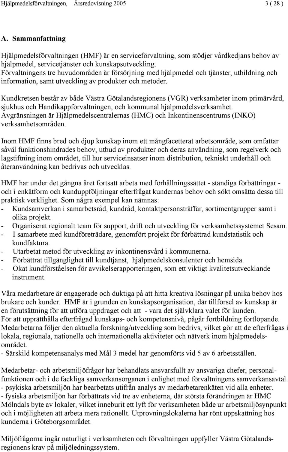 Förvaltningens tre huvudområden är försörjning med hjälpmedel och tjänster, utbildning och information, samt utveckling av produkter och metoder.