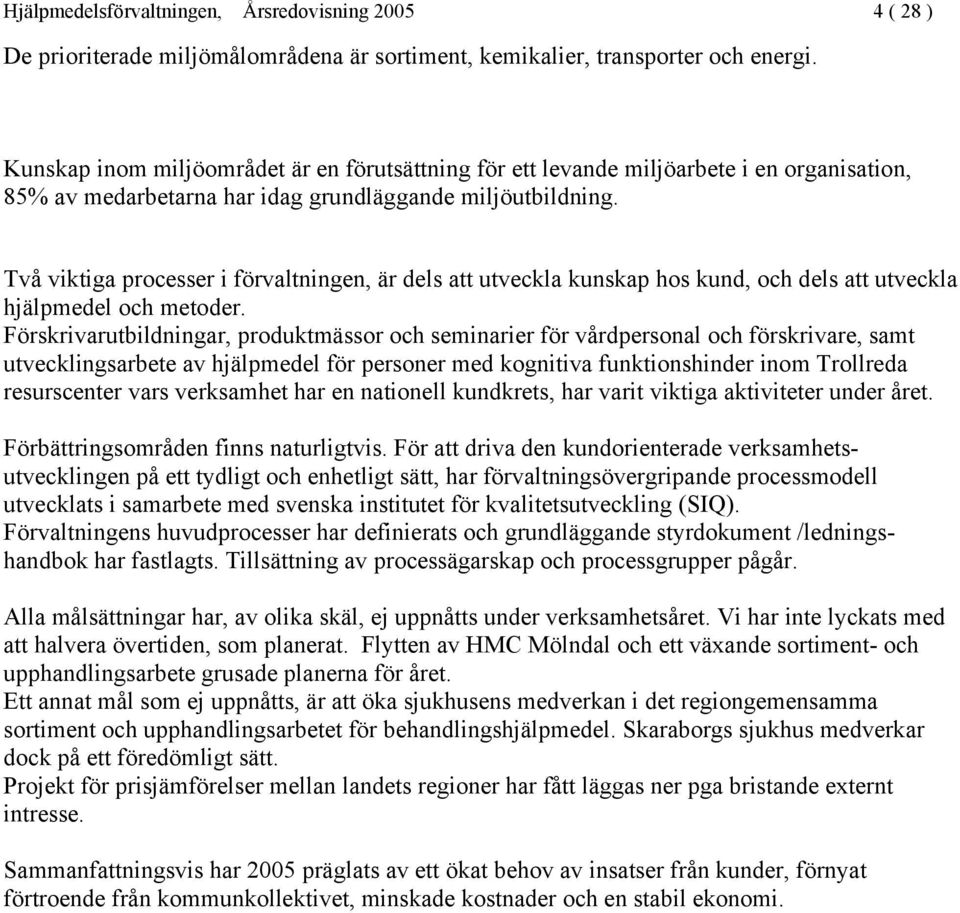 Två viktiga processer i förvaltningen, är dels att utveckla kunskap hos kund, och dels att utveckla hjälpmedel och metoder.