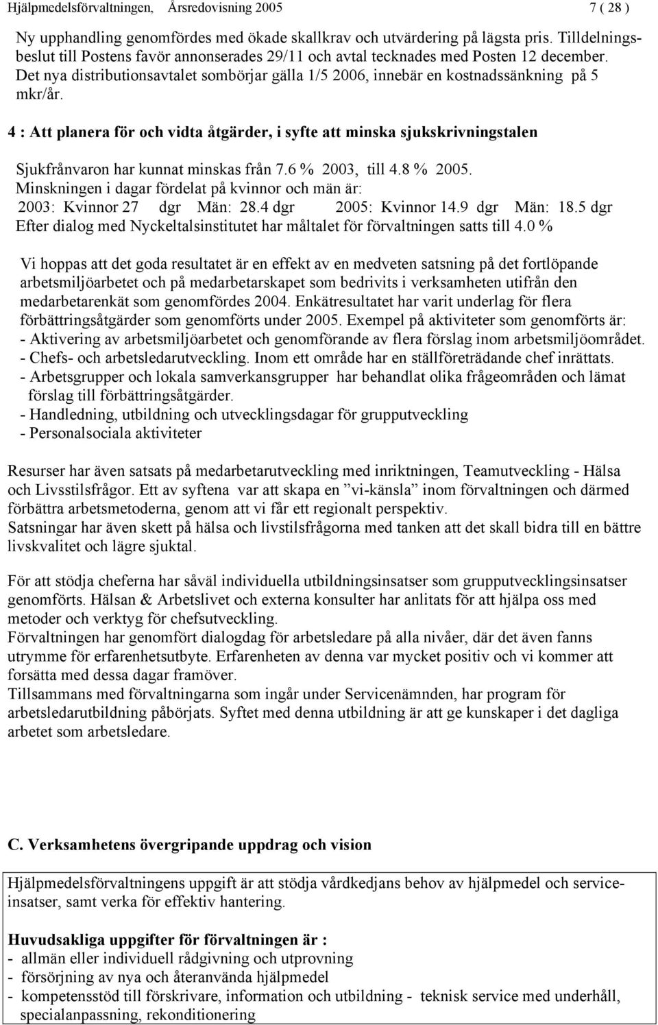 4 : Att planera för och vidta åtgärder, i syfte att minska sjukskrivningstalen Sjukfrånvaron har kunnat minskas från 7.6 % 2003, till 4.8 % 2005.