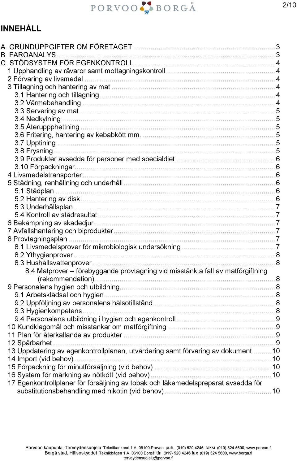 ... 5 3.7 Upptining... 5 3.8 Frysning... 5 3.9 Produkter avsedda för personer med specialdiet... 6 3.10 Förpackningar... 6 4 Livsmedelstransporter... 6 5 Städning, renhållning och underhåll... 6 5.1 Städplan.