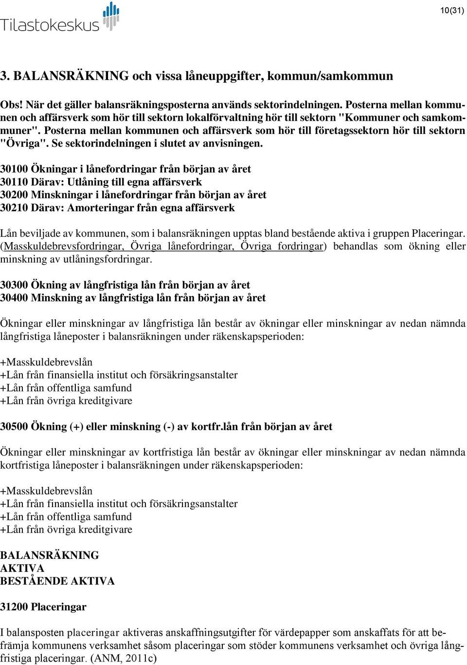 Posterna mellan kommunen och affärsverk som hör till företagssektorn hör till sektorn "Övriga". Se sektorindelningen i slutet av anvisningen.