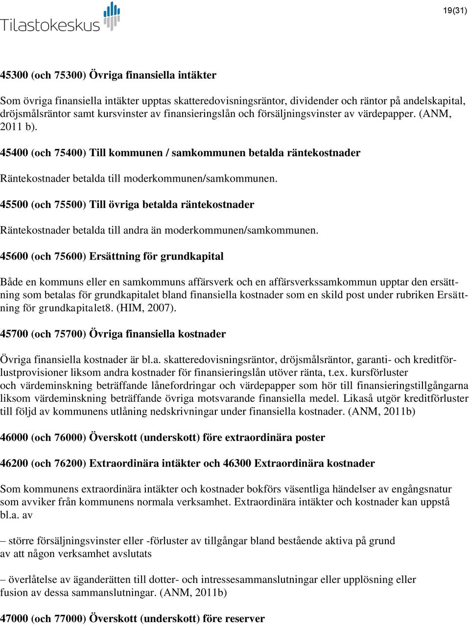 45500 (och 75500) Till övriga betalda räntekostnader Räntekostnader betalda till andra än moderkommunen/samkommunen.