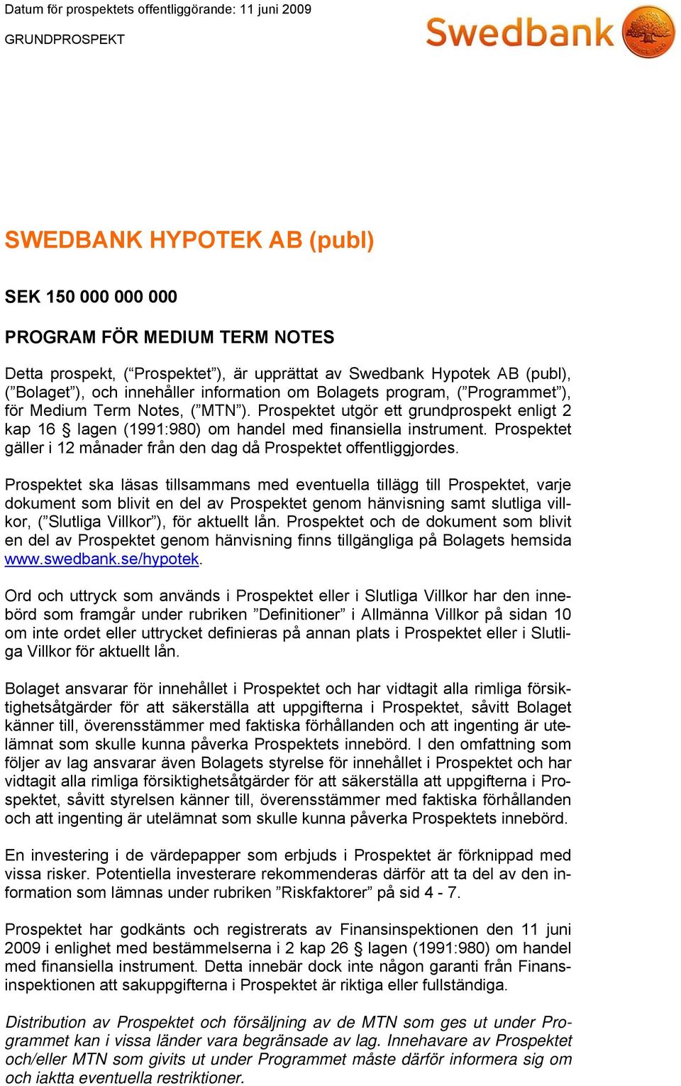 Prospektet utgör ett grundprospekt enligt 2 kap 16 lagen (1991:980) om handel med finansiella instrument. Prospektet gäller i 12 månader från den dag då Prospektet offentliggjordes.