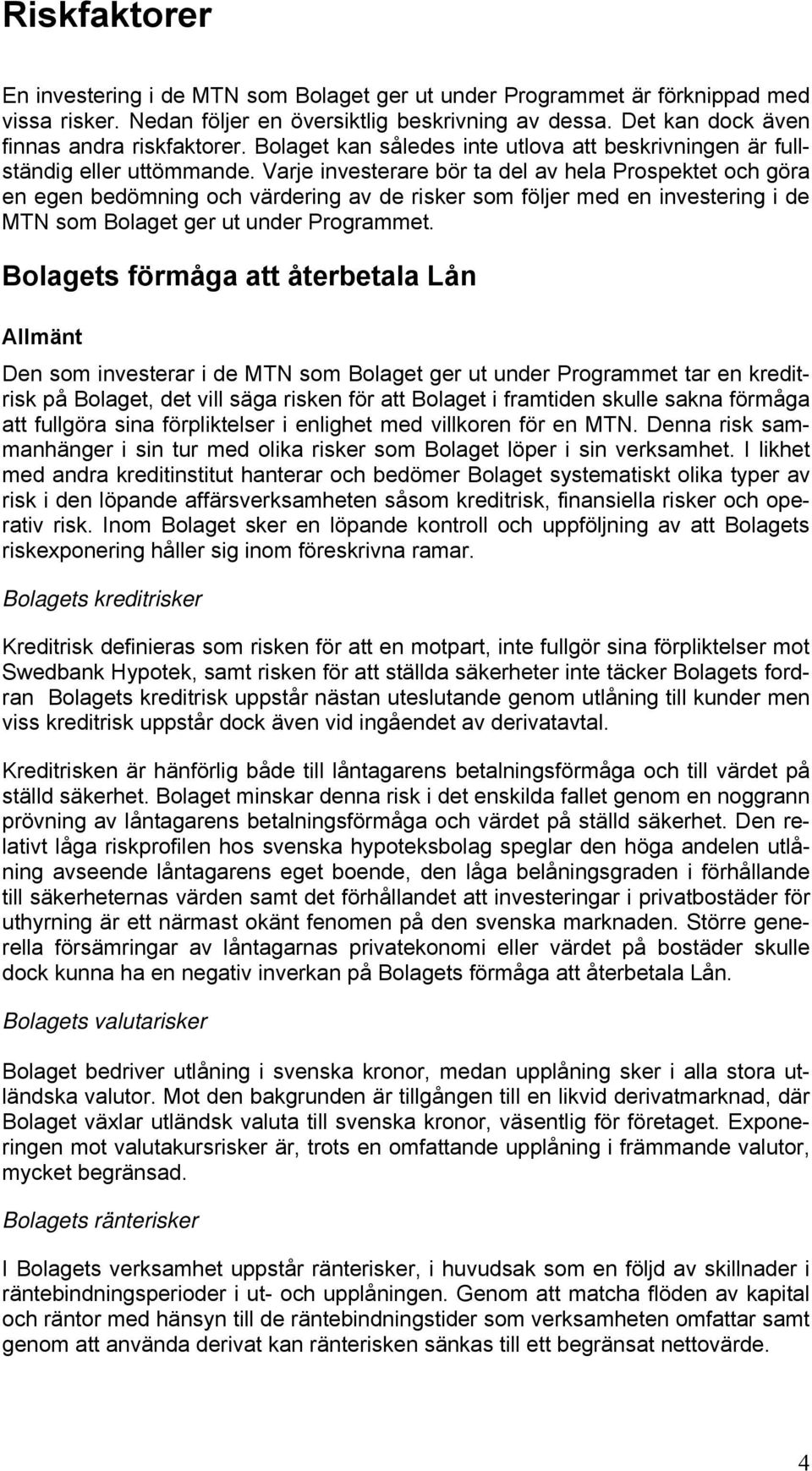 Varje investerare bör ta del av hela Prospektet och göra en egen bedömning och värdering av de risker som följer med en investering i de MTN som Bolaget ger ut under Programmet.