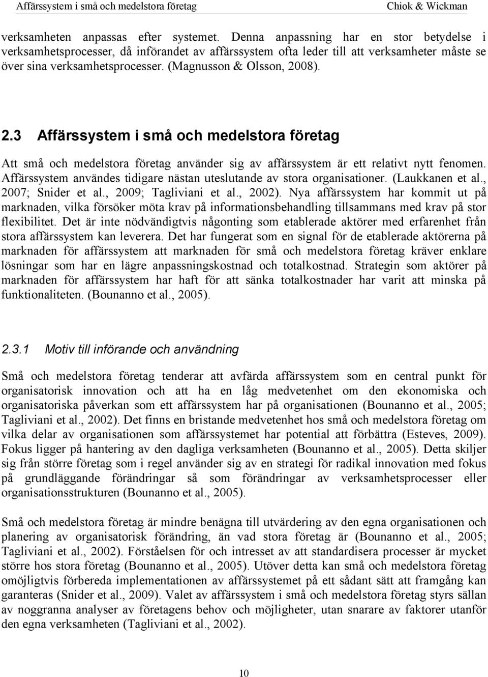 08). 2.3 Affärssystem i små och medelstora företag Att små och medelstora företag använder sig av affärssystem är ett relativt nytt fenomen.