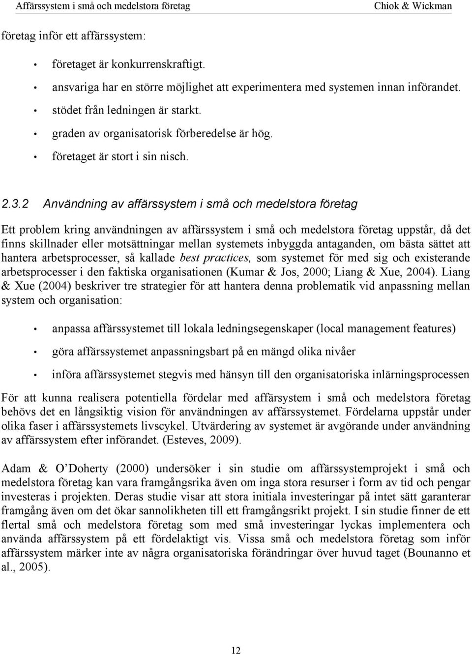 2 Användning av affärssystem i små och medelstora företag Ett problem kring användningen av affärssystem i små och medelstora företag uppstår, då det finns skillnader eller motsättningar mellan