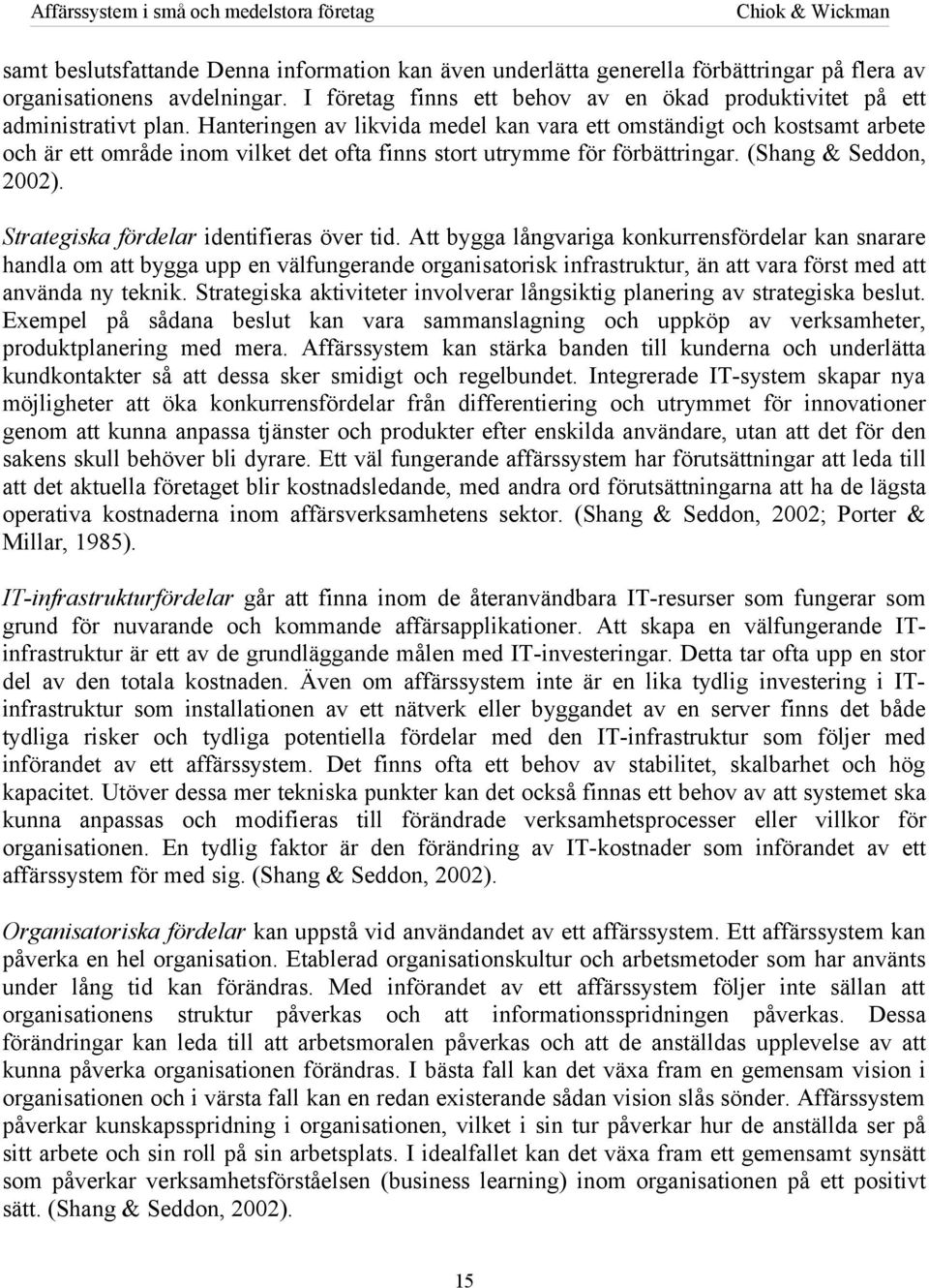 Hanteringen av likvida medel kan vara ett omständigt och kostsamt arbete och är ett område inom vilket det ofta finns stort utrymme för förbättringar. (Shang & Seddon, 2002).