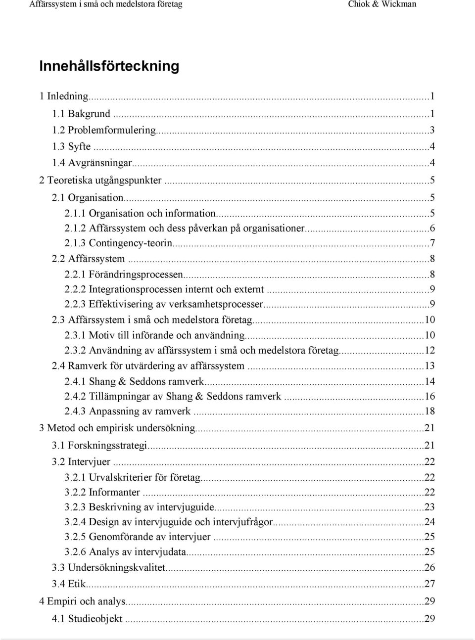 ..9 2.3 Affärssystem i små och medelstora företag...10 2.3.1 Motiv till införande och användning...10 2.3.2 Användning av affärssystem i små och medelstora företag...12 2.