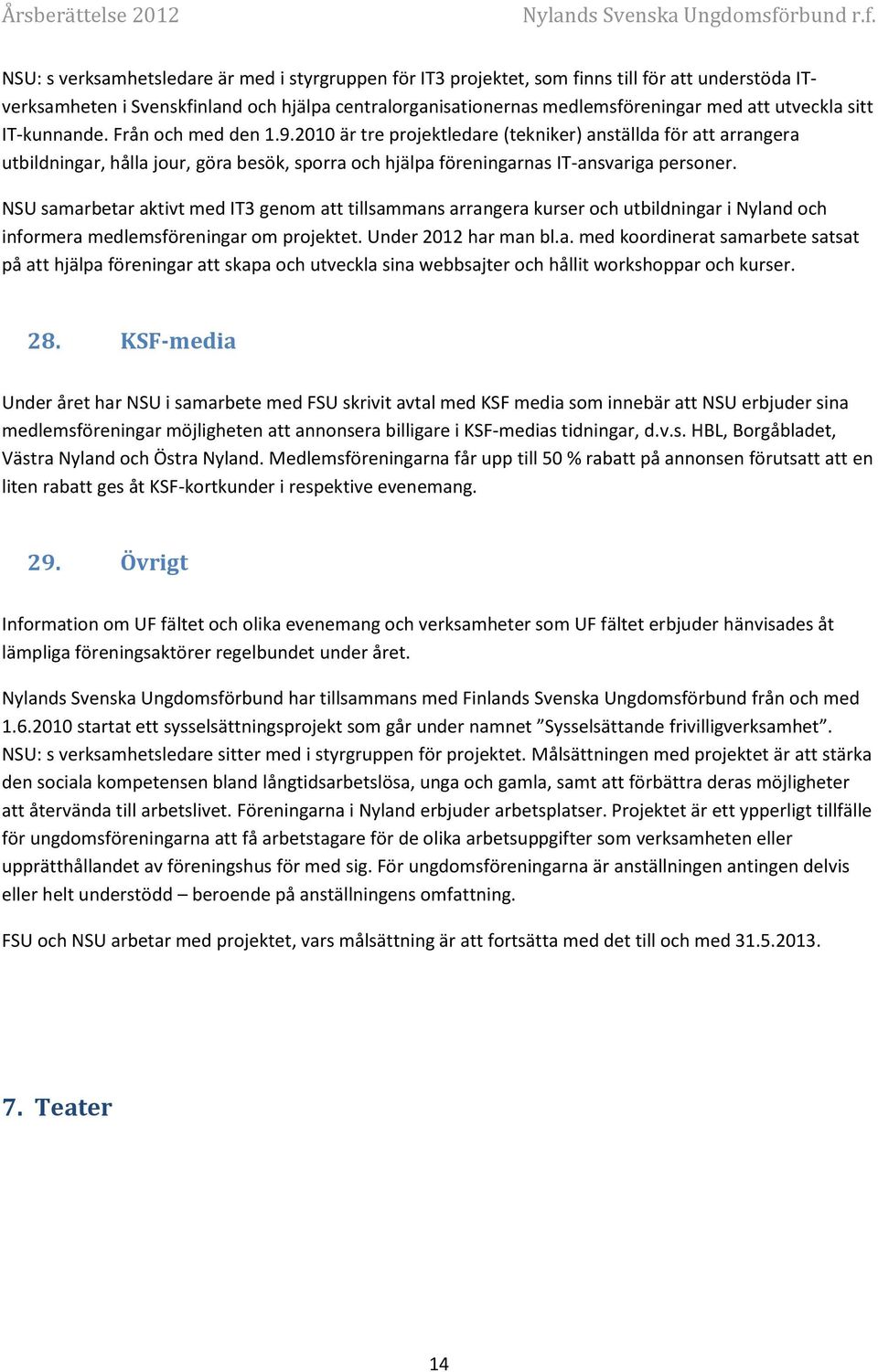 2010 är tre projektledare (tekniker) anställda för att arrangera utbildningar, hålla jour, göra besök, sporra och hjälpa föreningarnas IT-ansvariga personer.