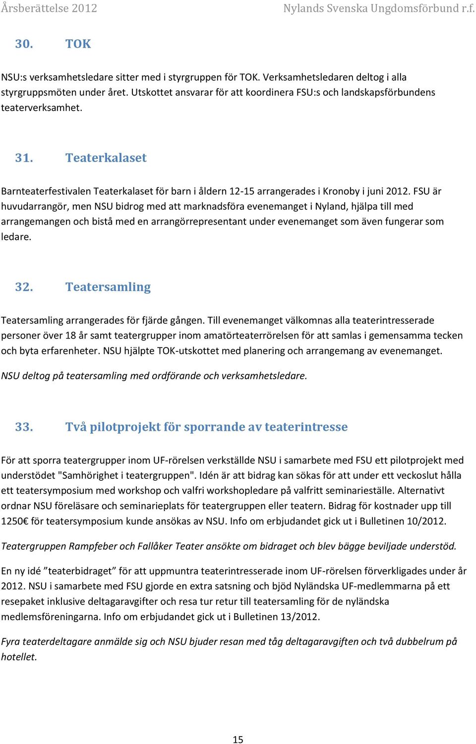 FSU är huvudarrangör, men NSU bidrog med att marknadsföra evenemanget i Nyland, hjälpa till med arrangemangen och bistå med en arrangörrepresentant under evenemanget som även fungerar som ledare. 32.