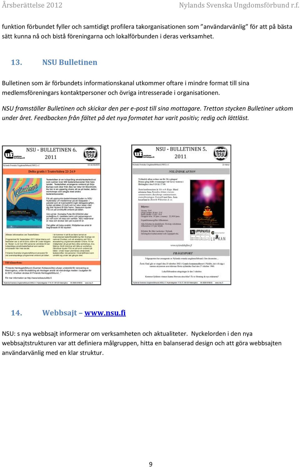 NSU framställer Bulletinen och skickar den per e-post till sina mottagare. Tretton stycken Bulletiner utkom under året.