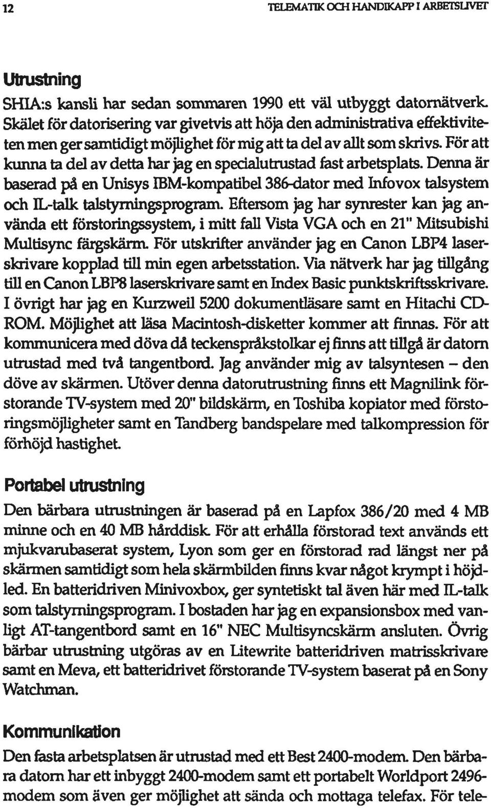 Föratt kunna ta del av detta har jag en specialutrustad fast arbetsplats. Denna är baserad på en Unisys ffim-kompatibel386-dator med Infovox talsystem och ll.-talk talstymingsprogram.