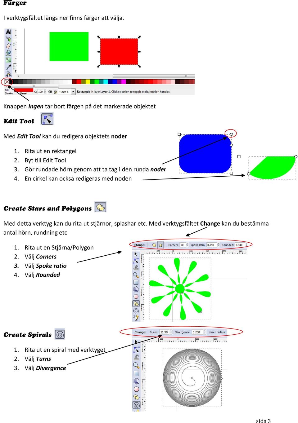 Byt till Edit Tool 3. Gör rundade hörn genom att ta tag i den runda noden 4.