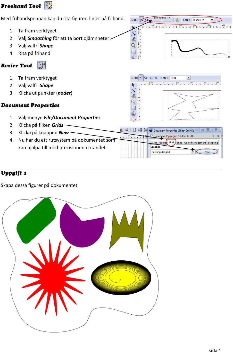 Välj valfri Shape 3. Klicka ut punkter (noder) 1. Välj menyn File/Document Properties 2. Klicka på fliken Grids 3.