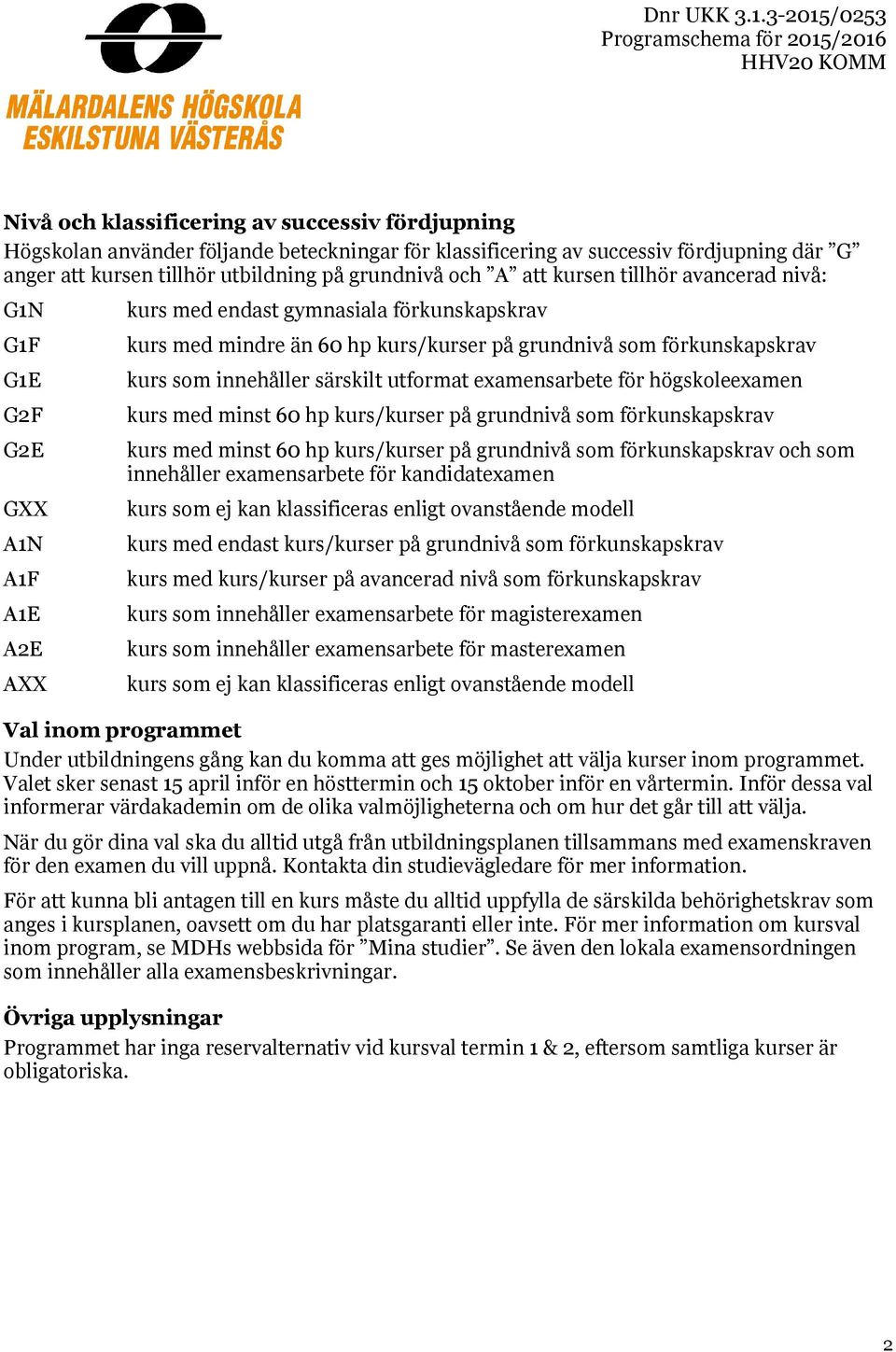 kurs som innehåller särskilt utformat eamensarbete för högskoleeamen kurs med minst 60 hp kurs/kurser på grundnivå som förkunskapskrav kurs med minst 60 hp kurs/kurser på grundnivå som