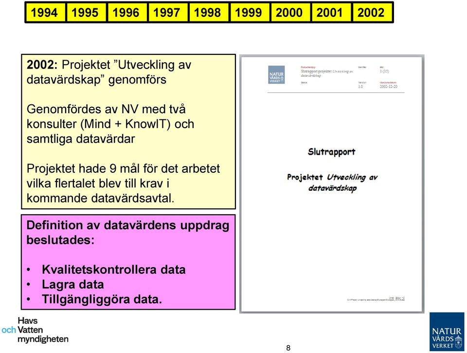 Projektet hade 9 mål för det arbetet vilka flertalet blev till krav i kommande datavärdsavtal.