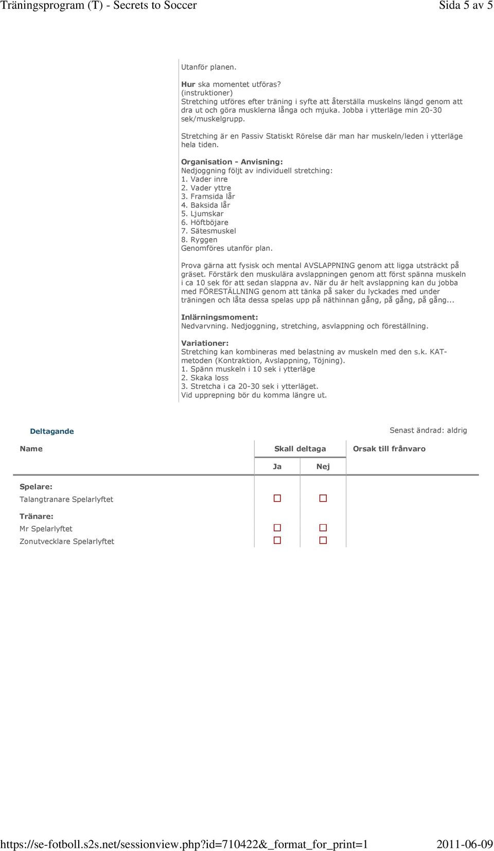 Ljumskar 6. Höftböjare 7. Sätesmuskel 8. Ryggen Genomföres utanför plan. Prova gärna att fysisk och mental AVSLAPPNING genom att ligga utsträckt på gräset.