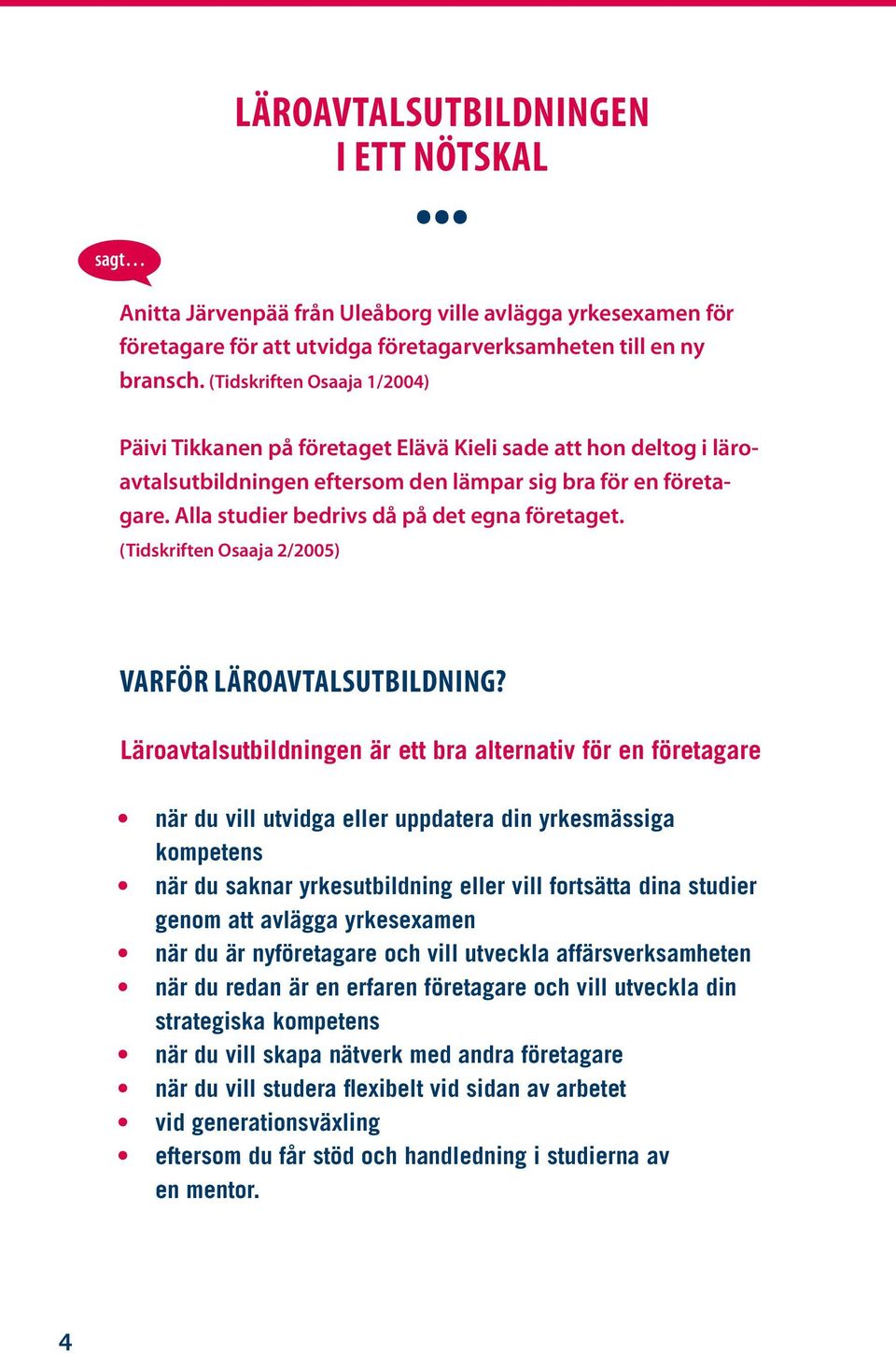 Alla studier bedrivs då på det egna företaget. (Tidskriften Osaaja 2/2005) Varför läroavtalsutbildning?