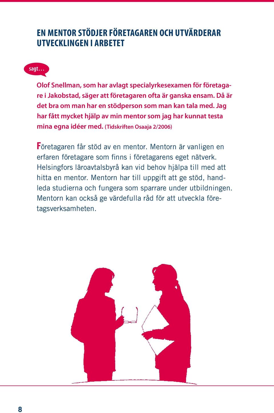 (Tidskriften Osaaja 2/2006) Företagaren får stöd av en mentor. Mentorn är vanligen en erfaren företagare som finns i företagarens eget nätverk.