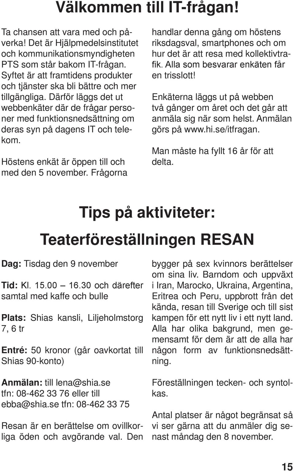 Därför läggs det ut webbenkäter där de frågar personer med funktionsnedsättning om deras syn på dagens IT och telekom. Höstens enkät är öppen till och med den 5 november.