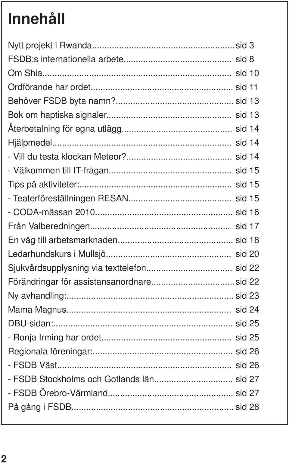 .. sid 15 - Teaterföreställningen RESAN... sid 15 - CODA-mässan 2010... sid 16 Från Valberedningen... sid 17 En väg till arbetsmarknaden... sid 18 Ledarhundskurs i Mullsjö.