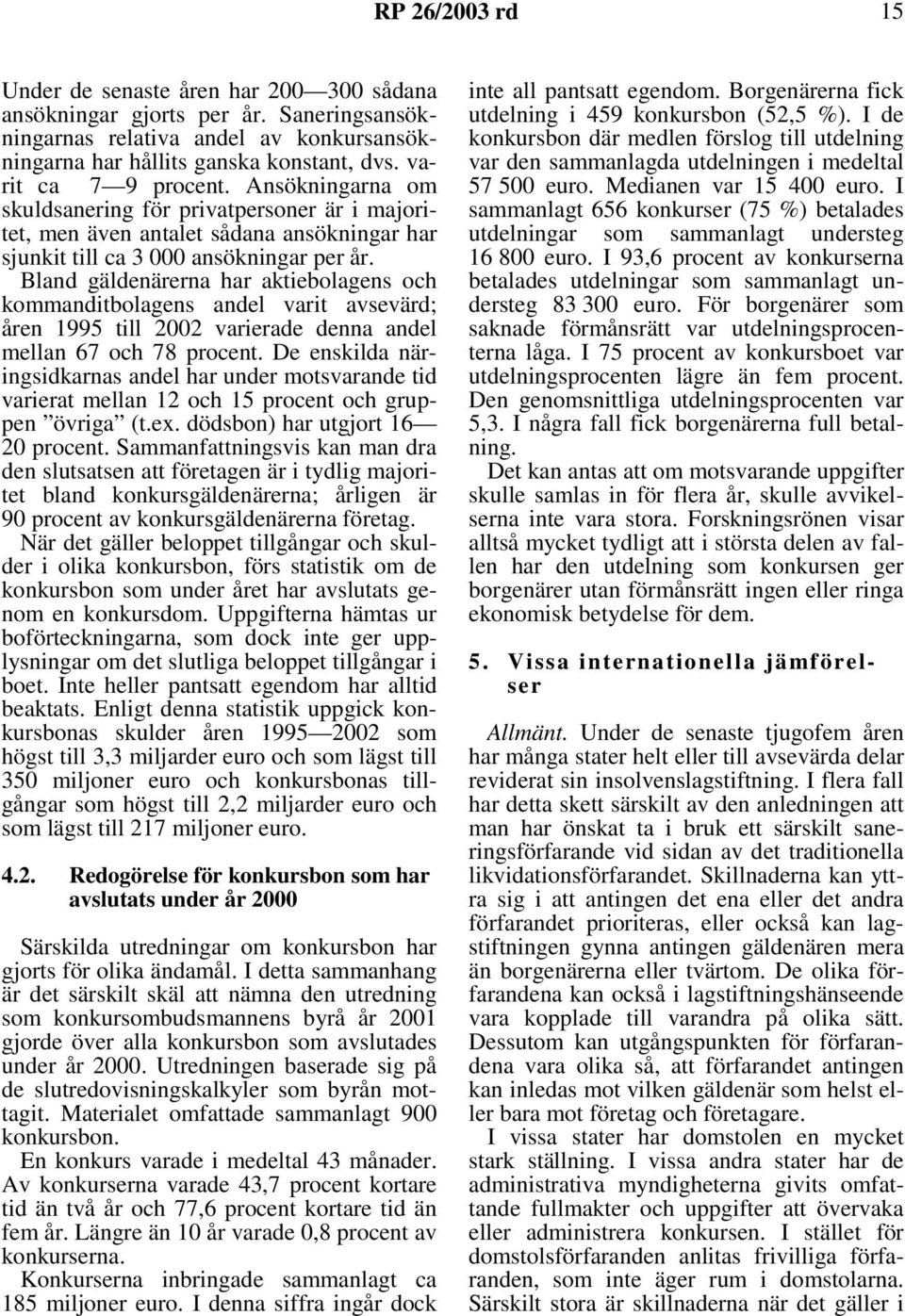 Bland gäldenärerna har aktiebolagens och kommanditbolagens andel varit avsevärd; åren 1995 till 2002 varierade denna andel mellan 67 och 78 procent.