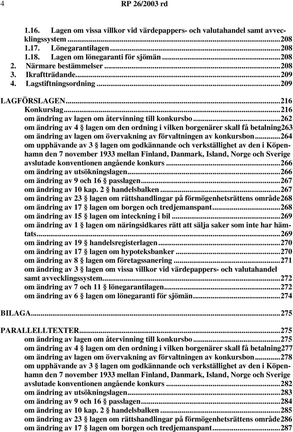 ..262 om ändring av 4 lagen om den ordning i vilken borgenärer skall få betalning263 om ändring av lagen om övervakning av förvaltningen av konkursbon.