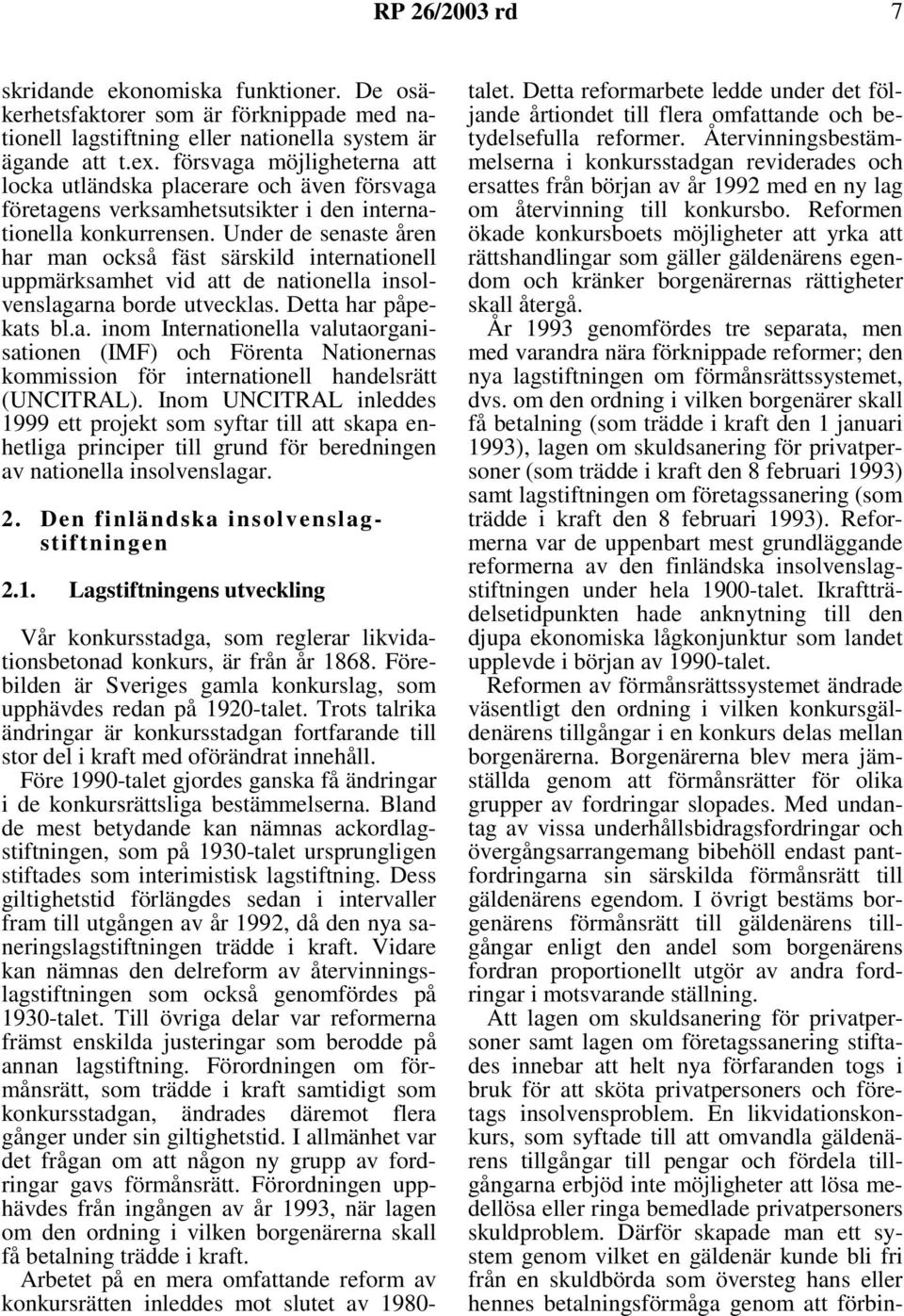 Under de senaste åren har man också fäst särskild internationell uppmärksamhet vid att de nationella insolvenslagarna borde utvecklas. Detta har påpekats bl.a. inom Internationella valutaorganisationen (IMF) och Förenta Nationernas kommission för internationell handelsrätt (UNCITRAL).