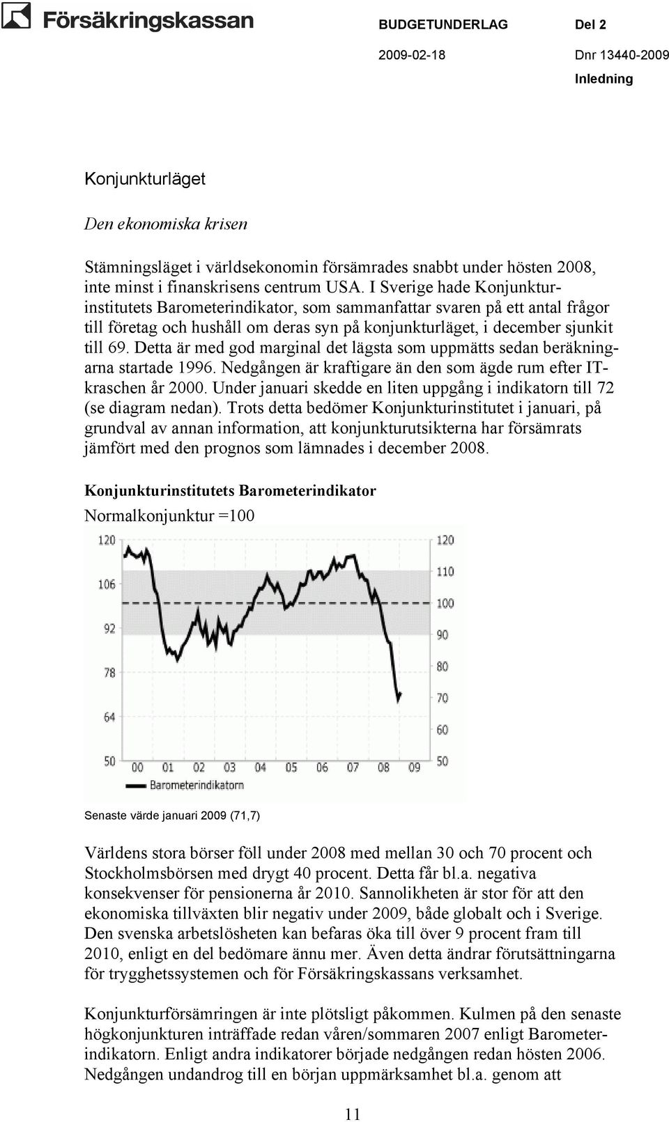 Detta är med god marginal det lägsta som uppmätts sedan beräkningarna startade 1996. Nedgången är kraftigare än den som ägde rum efter ITkraschen år 2000.