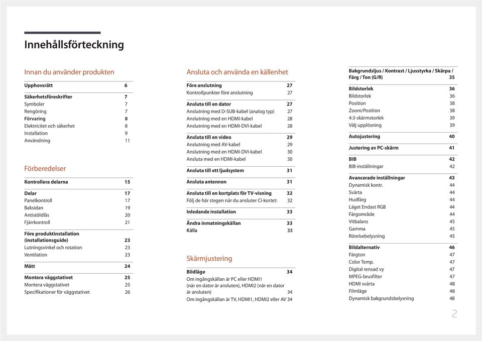 Montera väggstativet 25 Montera väggstativet 25 Specifikationer för väggstativet 26 Ansluta och använda en källenhet Före anslutning 27 Kontrollpunkter före anslutning 27 Ansluta till en dator 27