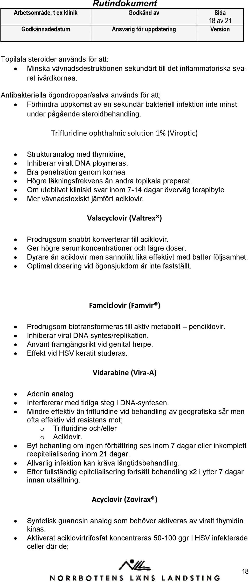 Trifluridine phthalmic slutin 1% (Virptic) Strukturanalg med thymidine, Inhiberar viralt DNA plymeras, Bra penetratin genm krnea Högre läkningsfrekvens än andra tpikala preparat.