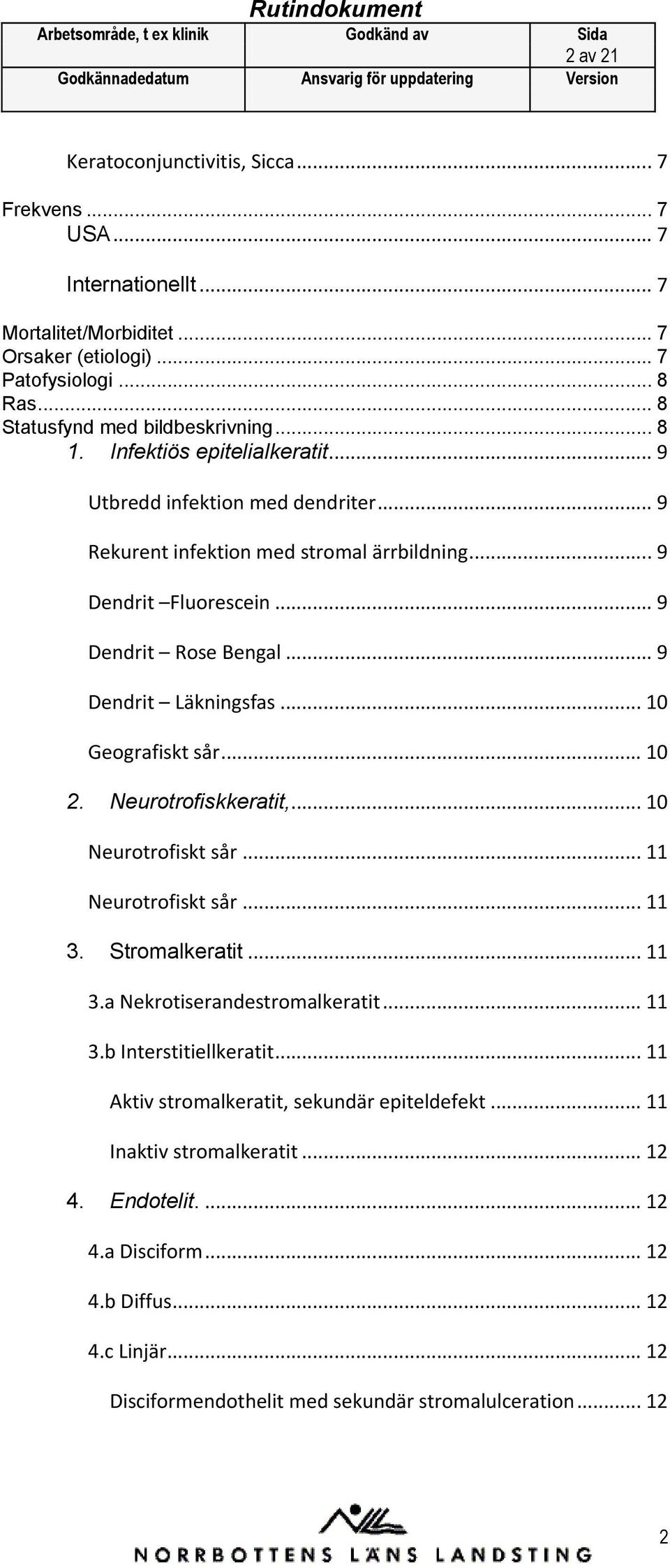 .. 10 Gegrafiskt sår... 10 2. Neurtrfiskkeratit,... 10 Neurtrfiskt sår... 11 Neurtrfiskt sår... 11 3. Strmalkeratit... 11 3.a Nekrtiserandestrmalkeratit... 11 3.b Interstitiellkeratit.