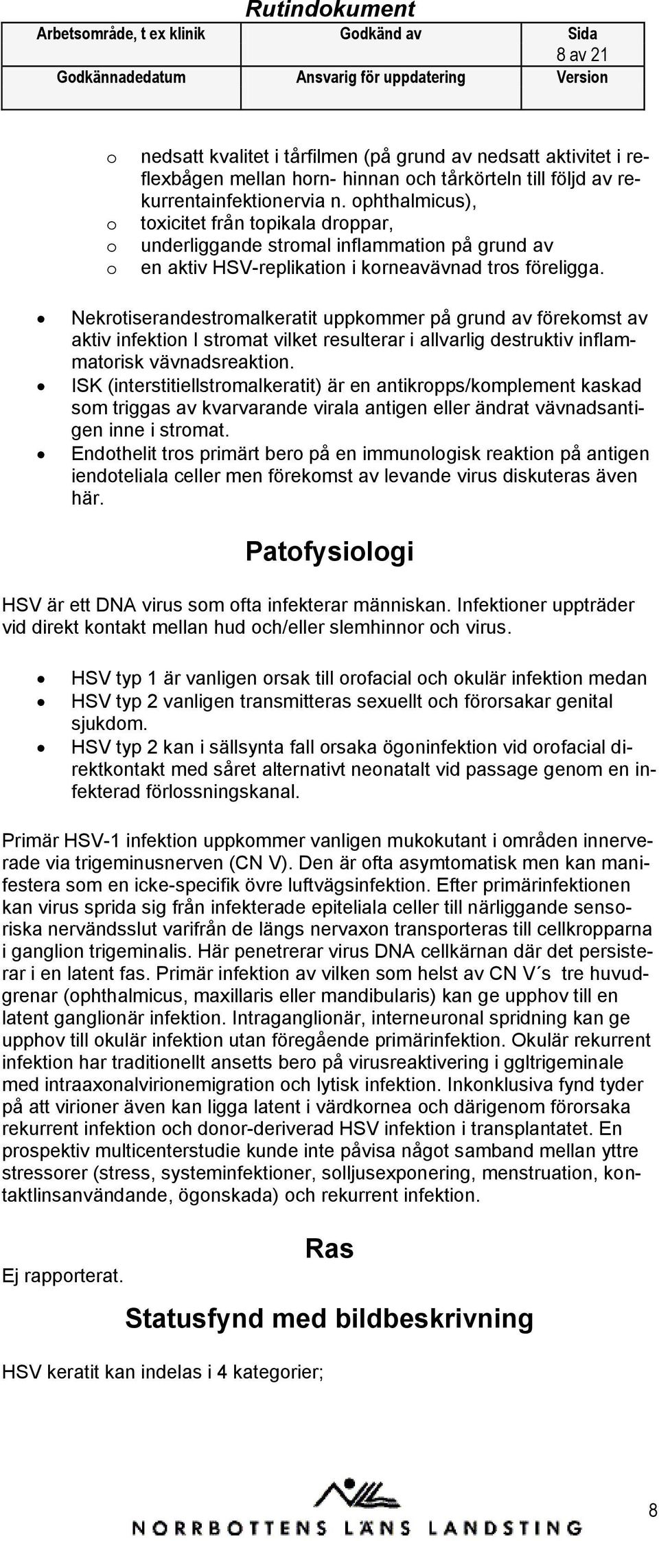 Nekrtiserandestrmalkeratit uppkmmer på grund av förekmst av aktiv infektin I strmat vilket resulterar i allvarlig destruktiv inflammatrisk vävnadsreaktin.