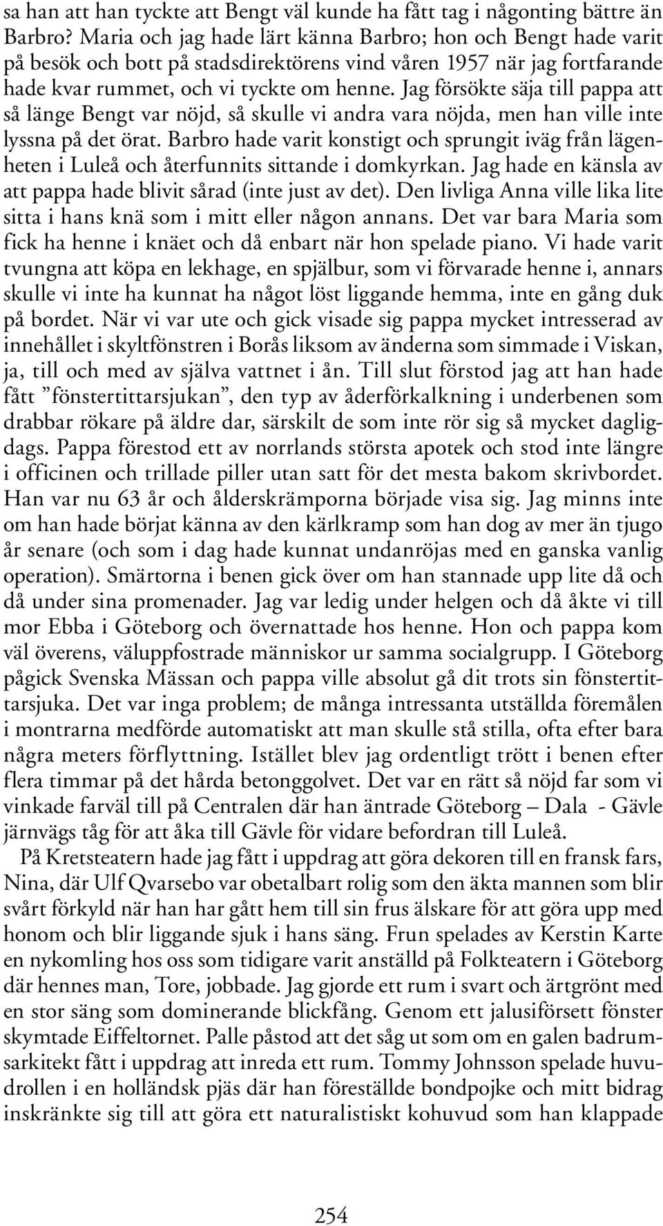 Jag försökte säja till pappa att så länge Bengt var nöjd, så skulle vi andra vara nöjda, men han ville inte lyssna på det örat.