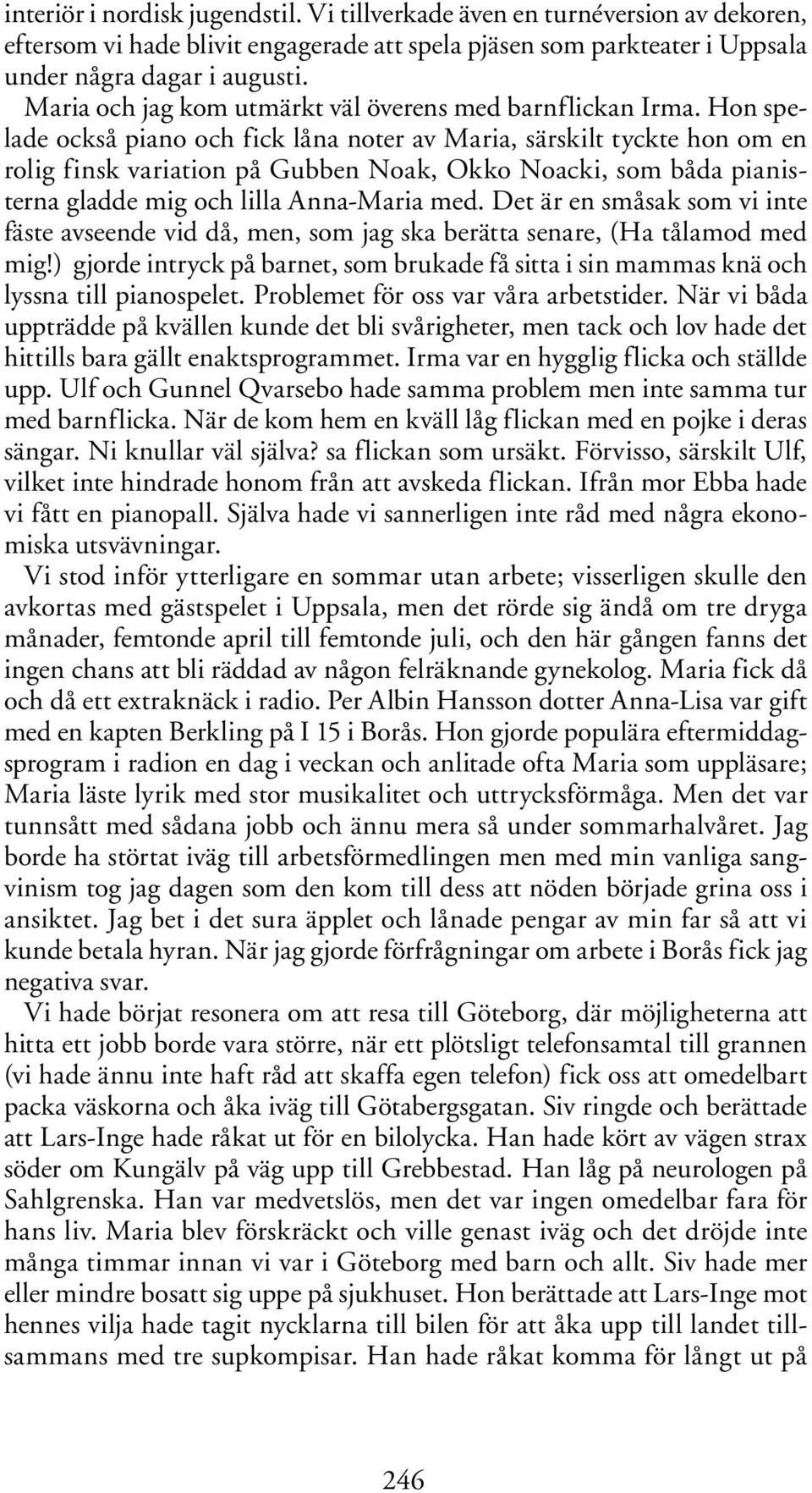 Hon spelade också piano och fick låna noter av Maria, särskilt tyckte hon om en rolig finsk variation på Gubben Noak, Okko Noacki, som båda pianisterna gladde mig och lilla Anna-Maria med.