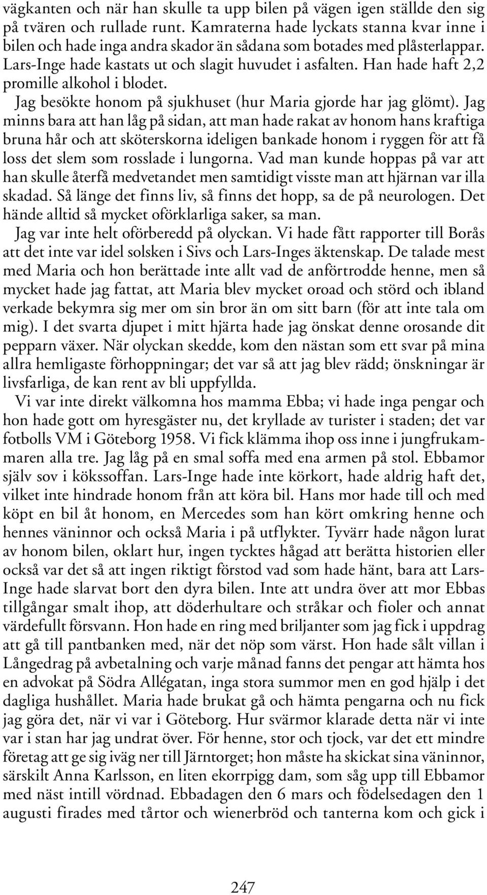 Han hade haft 2,2 promille alkohol i blodet. Jag besökte honom på sjukhuset (hur Maria gjorde har jag glömt).