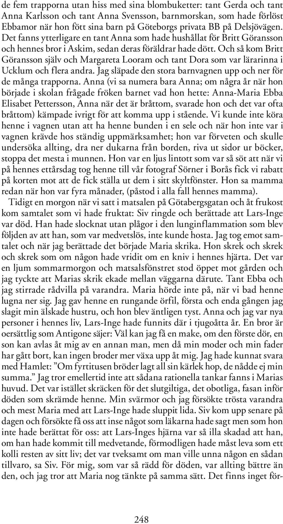 Och så kom Britt Göransson själv och Margareta Looram och tant Dora som var lärarinna i Ucklum och flera andra. Jag släpade den stora barnvagnen upp och ner för de många trapporna.