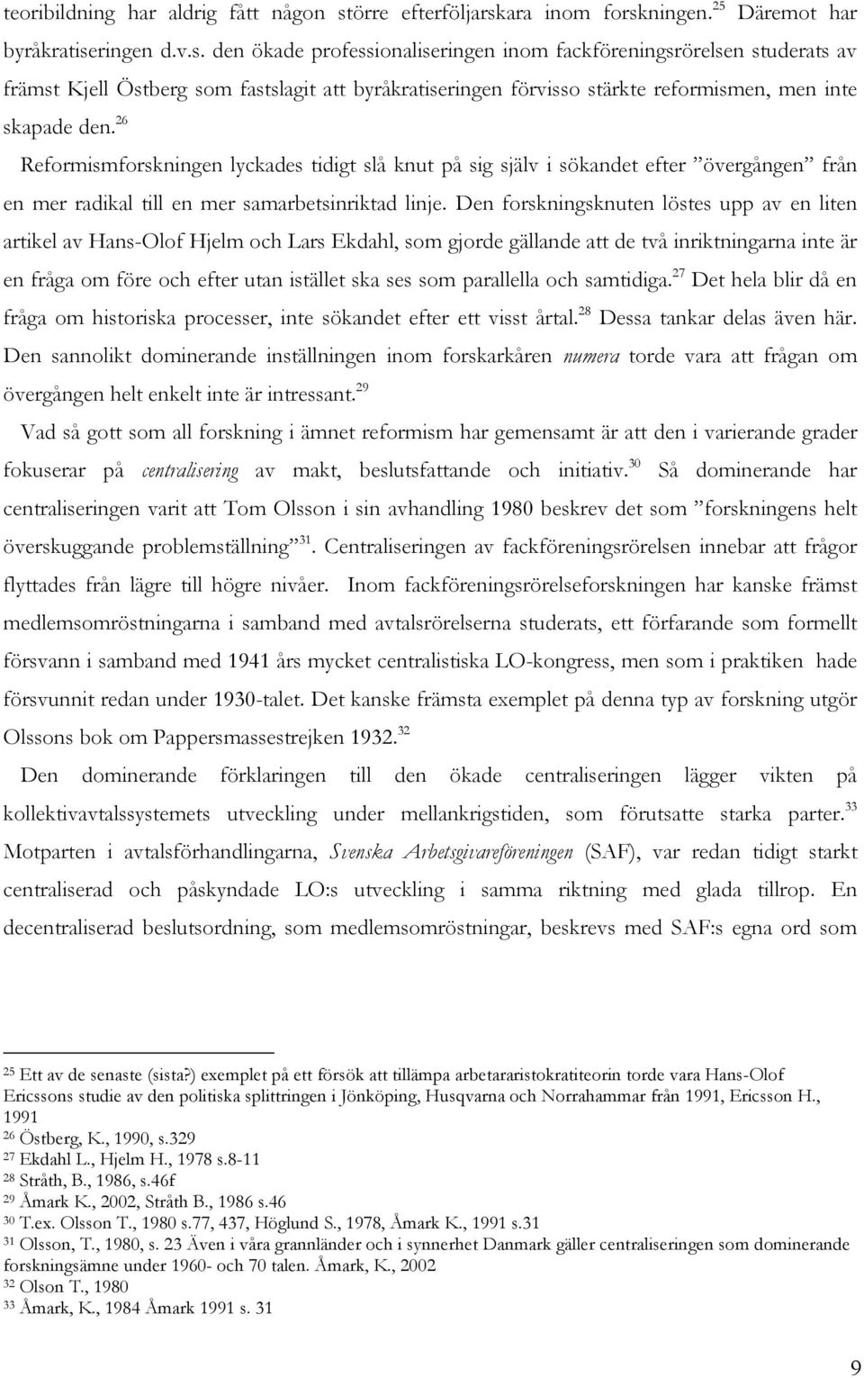 26 Reformismforskningen lyckades tidigt slå knut på sig själv i sökandet efter övergången från en mer radikal till en mer samarbetsinriktad linje.