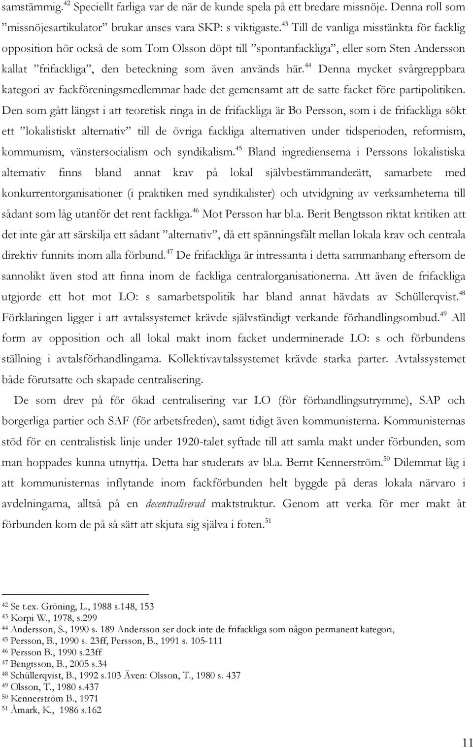 44 Denna mycket svårgreppbara kategori av fackföreningsmedlemmar hade det gemensamt att de satte facket före partipolitiken.