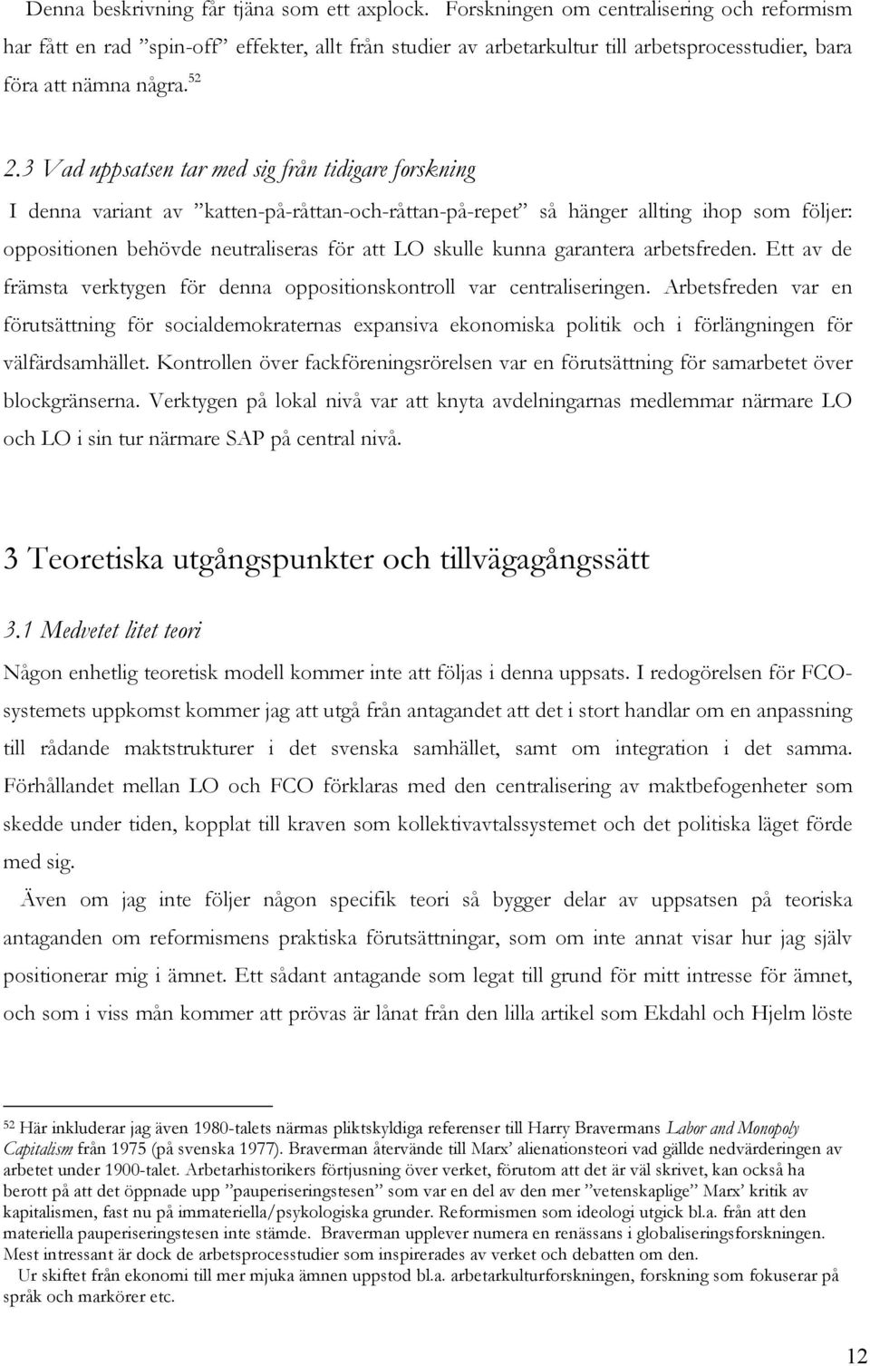 3 Vad uppsatsen tar med sig från tidigare forskning I denna variant av katten-på-råttan-och-råttan-på-repet så hänger allting ihop som följer: oppositionen behövde neutraliseras för att LO skulle