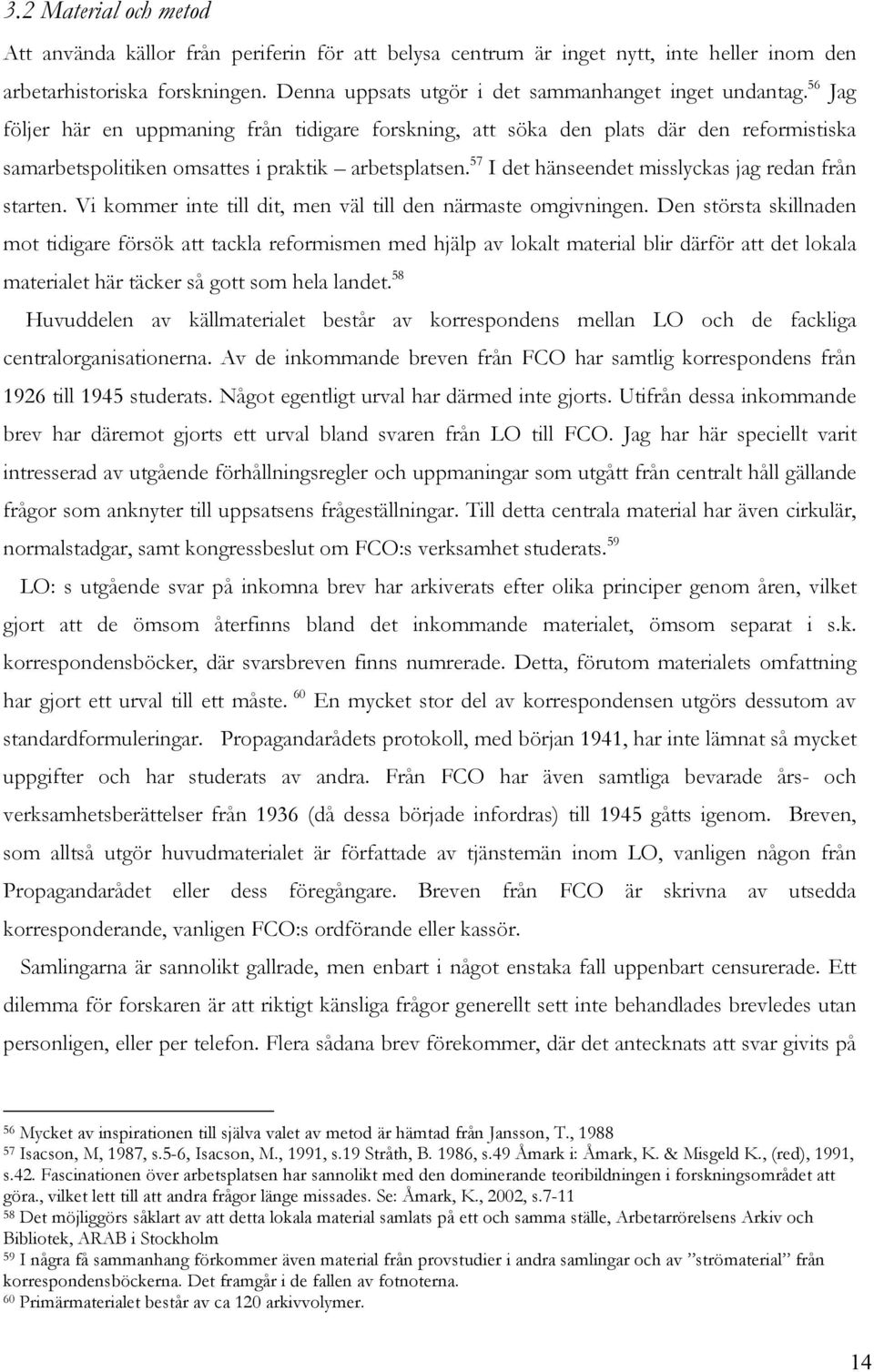 56 Jag följer här en uppmaning från tidigare forskning, att söka den plats där den reformistiska samarbetspolitiken omsattes i praktik arbetsplatsen.