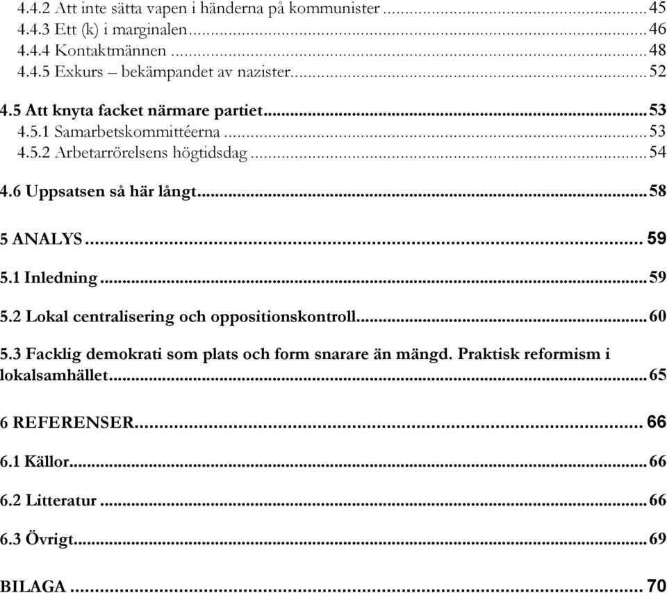 6 Uppsatsen så här långt...58 5 ANALYS... 59 5.1 Inledning...59 5.2 Lokal centralisering och oppositionskontroll...60 5.