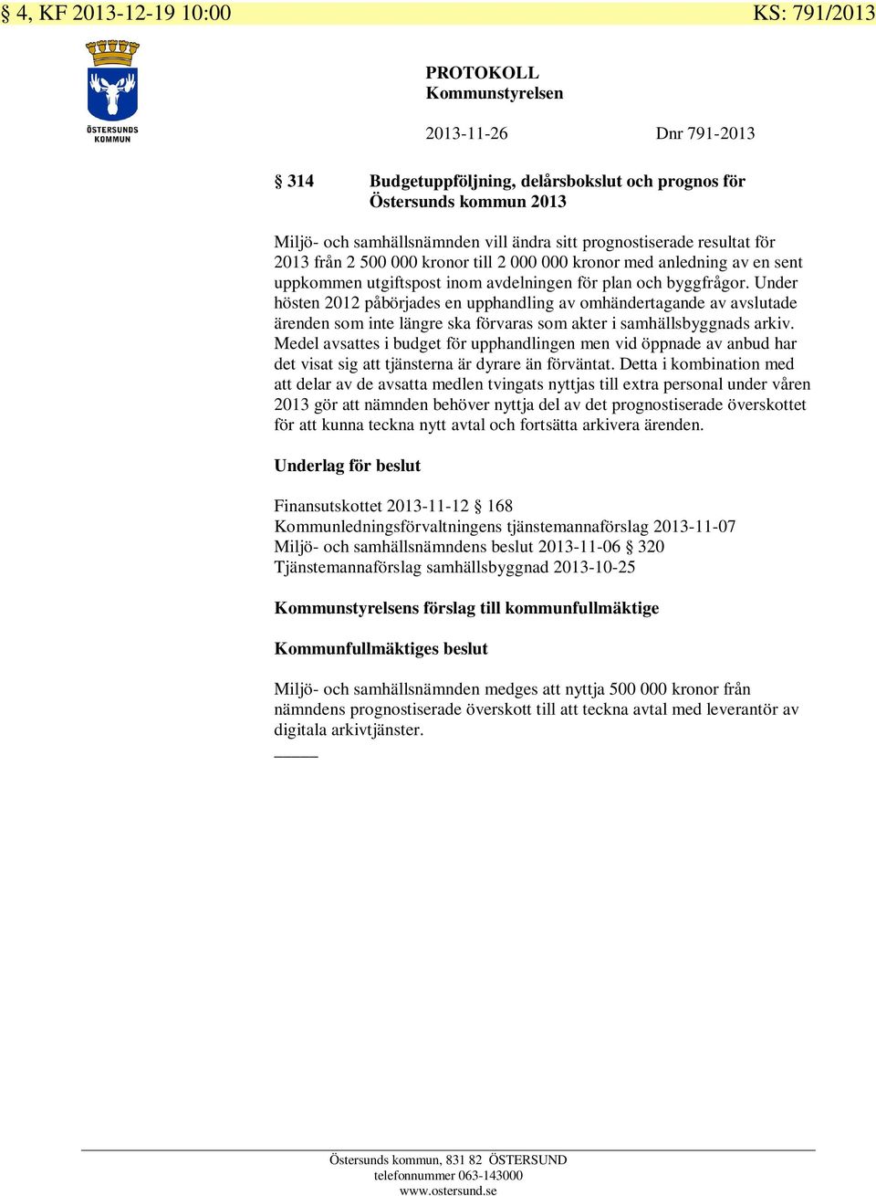 Under hösten 2012 påbörjades en upphandling av omhändertagande av avslutade ärenden som inte längre ska förvaras som akter i samhällsbyggnads arkiv.