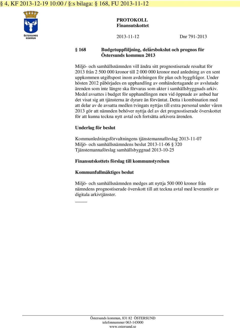 Under hösten 2012 påbörjades en upphandling av omhändertagande av avslutade ärenden som inte längre ska förvaras som akter i samhällsbyggnads arkiv.