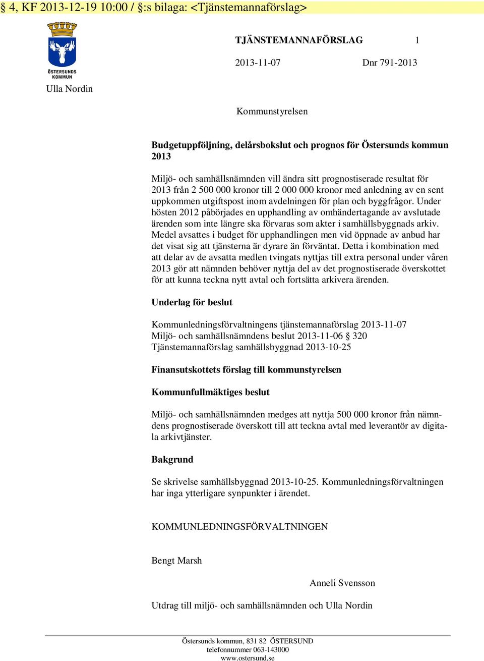 och byggfrågor. Under hösten 2012 påbörjades en upphandling av omhändertagande av avslutade ärenden som inte längre ska förvaras som akter i samhällsbyggnads arkiv.