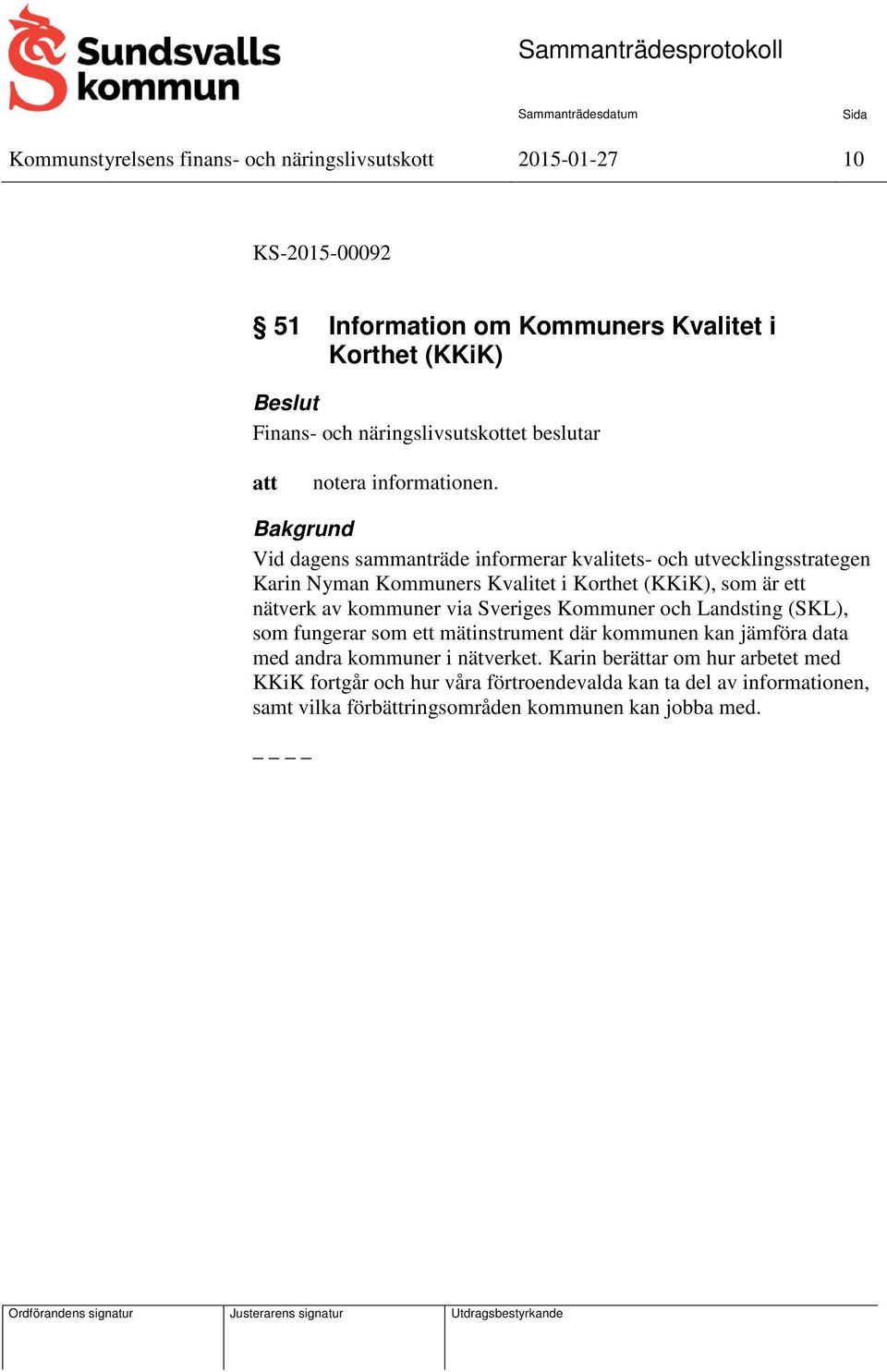 Vid dagens sammanträde informerar kvalitets- och utvecklingsstrategen Karin Nyman Kommuners Kvalitet i Korthet (KKiK), som är ett nätverk av kommuner via